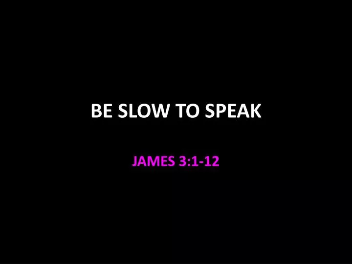 be slow to speak