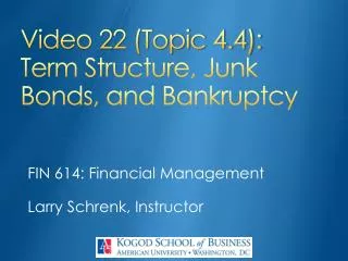 Video 22 (Topic 4.4): Term Structure, Junk Bonds, and Bankruptcy