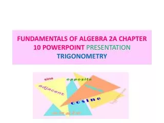 FUNDAMENTALS OF ALGEBRA 2A CHAPTER 10 POWERPOINT PRESENTATION TRIGONOMETRY