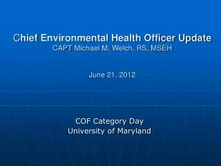 C hief Environmental Health Officer Update CAPT Michael M. Welch, RS, MSEH June 21, 2012