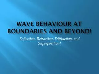 Wave Behaviour at Boundaries and Beyond!