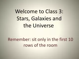 Welcome to Class 3: Stars, Galaxies and the Universe