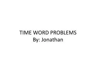 TIME WORD PROBLEMS By: Jonathan