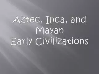 Aztec, Inca, and Mayan Early Civilizations