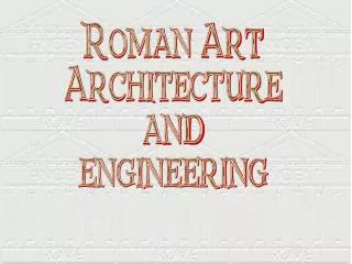 Roman Art Architecture and engineering