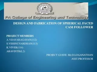 DESIGN AND FABRICATION OF SPHERICAL FACED CAM FOLLOWER PROJECT MEMBERS A.VIJAYARAGAVAN(112)