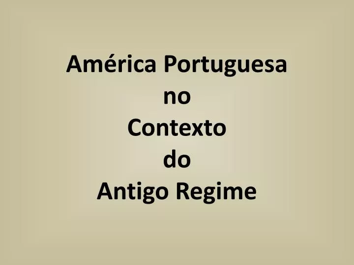 am rica portuguesa no contexto do antigo regime