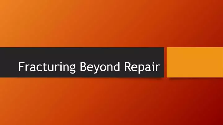 fracturing beyond repair