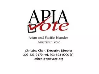 Christine Chen , Executive Director 202-223-9170 (w), 703-593-0000 (c), cchen@apiavote