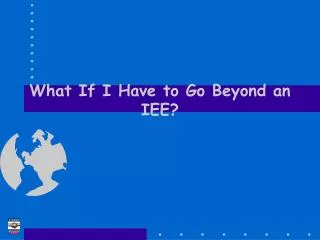 What If I Have to Go Beyond an IEE?