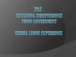 PAC RETAINING INDEPENDENCE FROM GOVERNMENT SIERRA LEONE EXPERIENCE