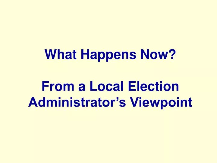 what happens now from a local election administrator s viewpoint