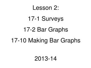 Lesson 2: 17-1 Surveys 17-2 Bar Graphs 17-10 Making Bar Graphs 2013-14