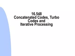 16.548 Concatenated Codes, Turbo Codes and Iterative Processing