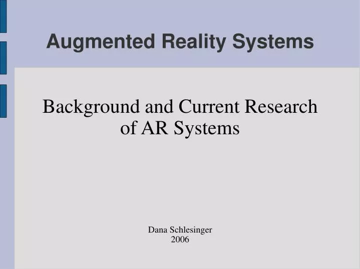 background and current research of ar systems dana schlesinger 2006