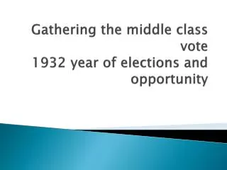 Gathering the middle class vote 1932 year of elections and opportunity