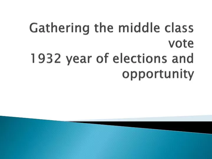 gathering the middle class vote 1932 year of elections and opportunity