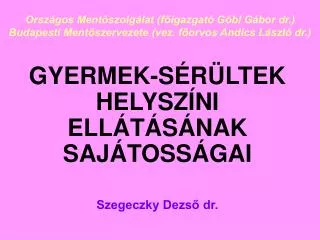 GYERMEK-SÉRÜLTEK HELYSZÍNI ELLÁTÁSÁNAK SAJÁTOSSÁGAI Szegeczky Dezső dr.