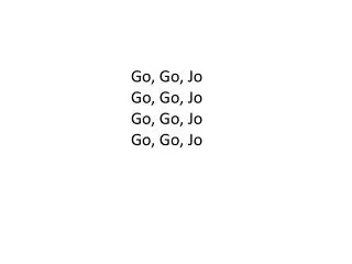 Go, Go, Jo Go, Go, Jo Go, Go, Jo Go, Go, Jo