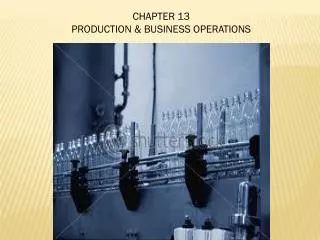 CHAPTER 13 PRODUCTION &amp; BUSINESS OPERATIONS