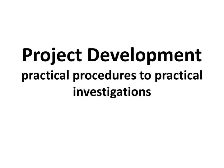 project development practical procedures to practical investigations