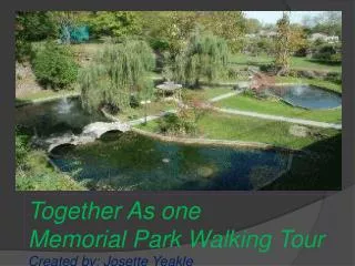 Together As one Memorial Park Walking Tour Created by: Josette Yeakle