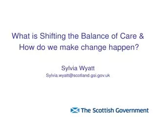 What is Shifting the Balance of Care &amp; How do we make change happen? Sylvia Wyatt