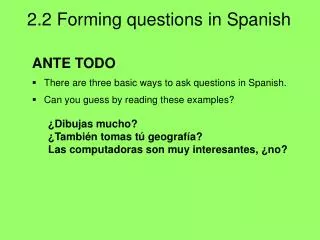 ANTE TODO There are three basic ways to ask questions in Spanish.