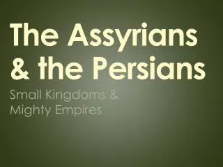 The Assyrians &amp; the Persians