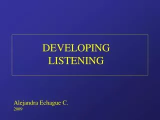 DEVELOPING LISTENING Alejandra Echague C. 2009