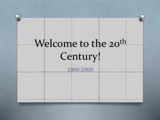 Welcome to the 20 th Century!