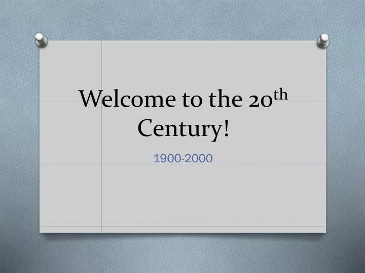 welcome to the 20 th century