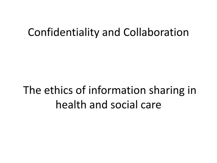 confidentiality and collaboration the ethics of information sharing in health and social care