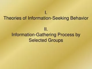 I. Theories of Information-Seeking Behavior II. Information-Gathering Process by Selected Groups