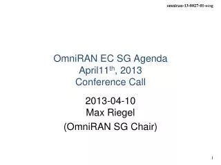 OmniRAN EC SG Agenda April11 th , 2013 Conference Call