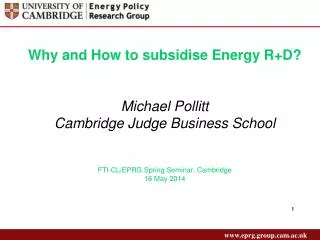 Why and How to subsidise Energy R+D? Michael Pollitt Cambridge Judge Business School