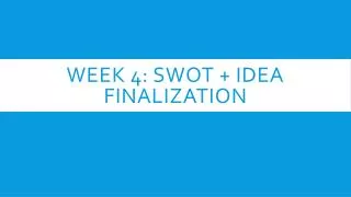 Week 4: SWOT + Idea Finalization