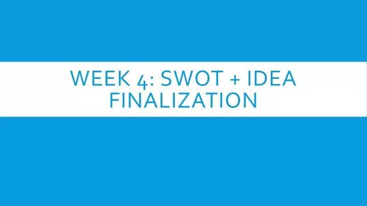 week 4 swot idea finalization