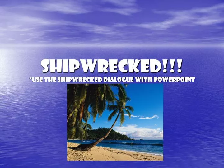 shipwrecked use the shipwrecked dialogue with powerpoint