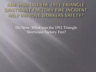Aim: How did the 1911 Triangle shirtwaist factory fire incident help improve workers safety?
