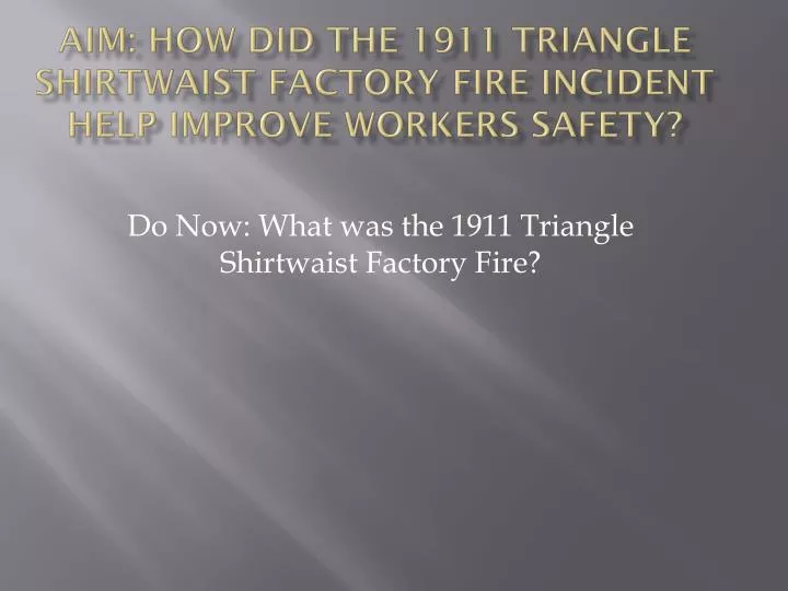 aim how did the 1911 triangle shirtwaist factory fire incident help improve workers safety