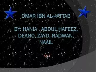 Omar ibn al- Kattab By : Hania , Abdul Hafeez, Deano, Zayd, Radwan, naail