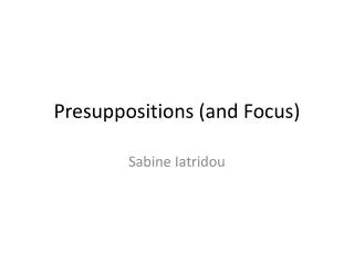 Presuppositions (and Focus)