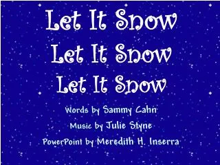 Words by Sammy Cahn Music by Julie Styne PowerPoint by Meredith H. Inserra