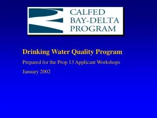 Drinking Water Quality Program Prepared for the Prop 13 Applicant Workshops January 2002