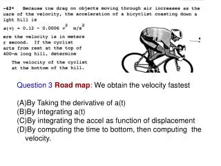 Question 3 Road map : We obtain the velocity fastest By Taking the derivative of a(t)