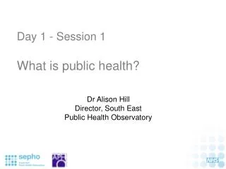 Day 1 - Session 1 What is public health?