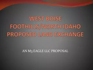 WEST BOISE FOOTHILLS/NORTH IDAHO PROPOSED LAND EXCHANGE