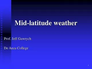 Mid-latitude weather Prof. Jeff Gawrych De Anza College