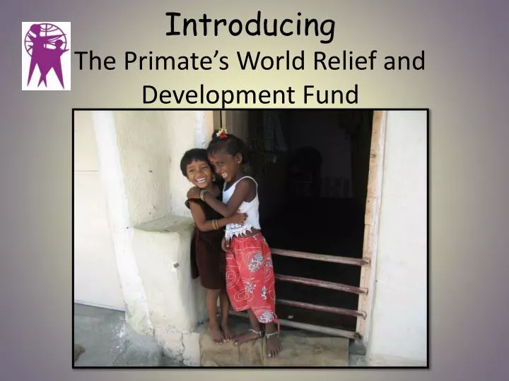 introducing the primate s world relief and development fund